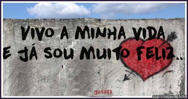 Vivo a minha vida e já sou muito feliz..