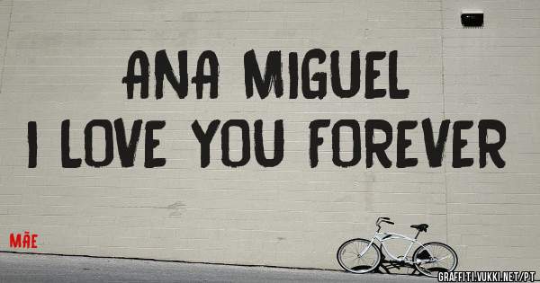 ANA MIGUEL 
I LOVE YOU FOREVER