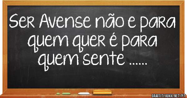 Ser Avense não e para quem quer é para quem sente ......