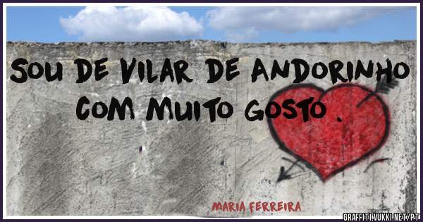 Sou de Vilar de Andorinho com muito gosto .