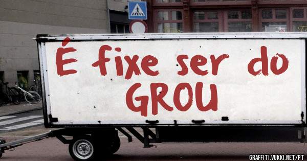 É fixe ser do GROU