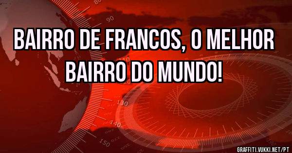Bairro de Francos, o melhor bairro do MUNDO! 