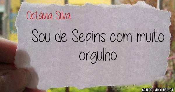 Sou de Sepins com muito orgulho 