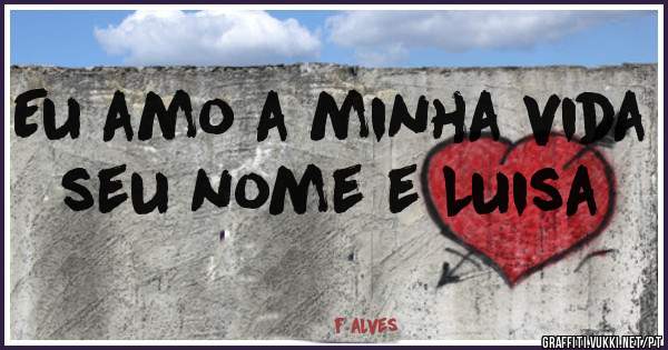 Eu amo a minha vida seu nome e Luisa