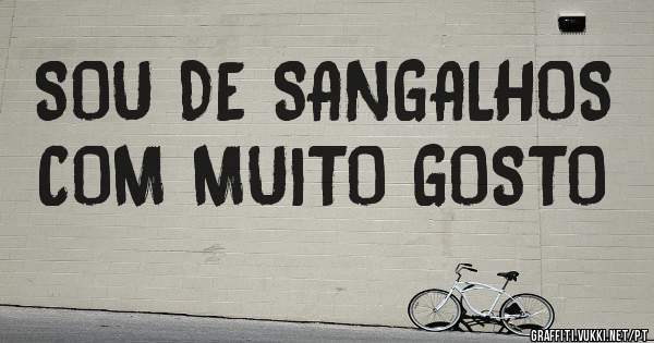 SOU DE SANGALHOS COM MUITO GOSTO