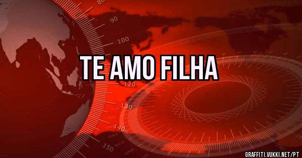 Te amo filha