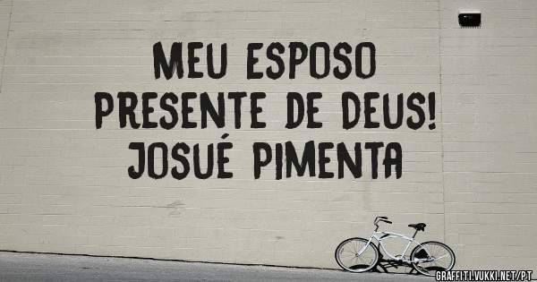 Meu Esposo 
  Presente de Deus!
                      Josué Pimenta 