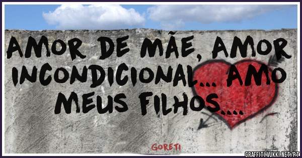 Amor de Mãe, Amor incondicional... Amo meus filhos....