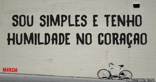 Sou simples e tenho humildade no coraçao 