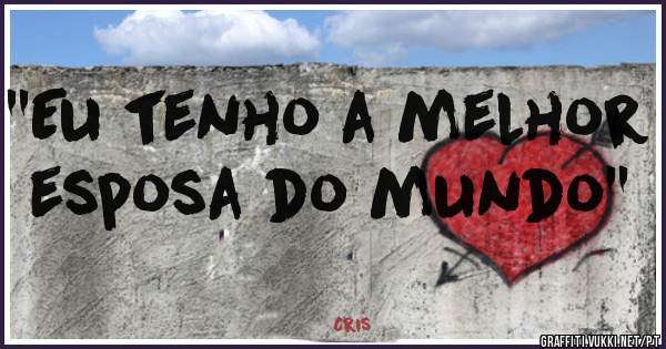 ''Eu tenho a melhor esposa do mundo''