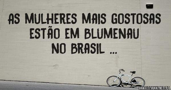 As mulheres mais gostosas estão em Blumenau no Brasil ... 