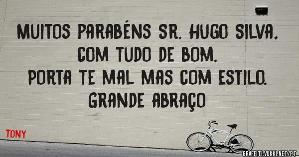 Muitos parabéns Sr. Hugo Silva, com tudo de bom. 
Porta te mal mas com estilo.
 Grande abraço

