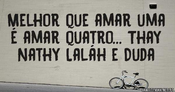 Melhor que amar uma é amar quatro... Thay Nathy Laláh e Duda
