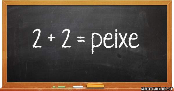 2 + 2 = peixe
