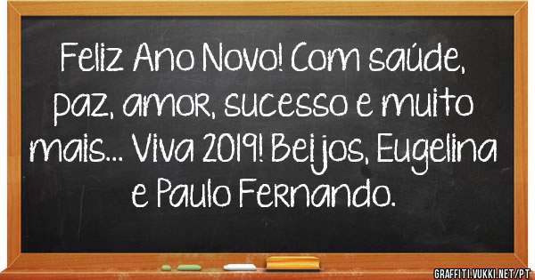Feliz Ano Novo! Com saúde, paz, amor, sucesso e muito mais... Viva 2019! Beijos, Eugelina e Paulo Fernando.