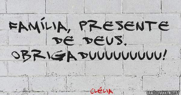 Família, presente de Deus.
Obrigaduuuuuuuuu! 