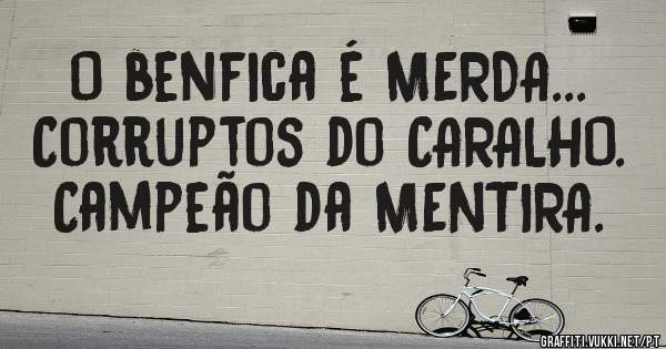 O benfica é MERDA...
Corruptos do CARALHO.
Campeão da MENTIRA.

