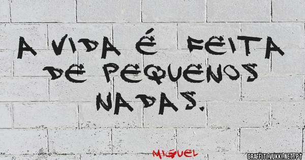 A vida é  feita de pequenos nadas. 