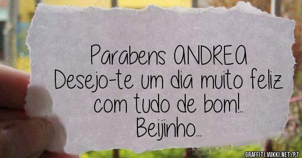 Parabens ANDREA
Desejo-te um dia muito feliz com tudo de bom!..
Beijinho...
