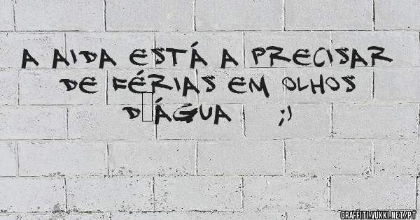 a Aida está a precisar de férias em Olhos D`água    ;)