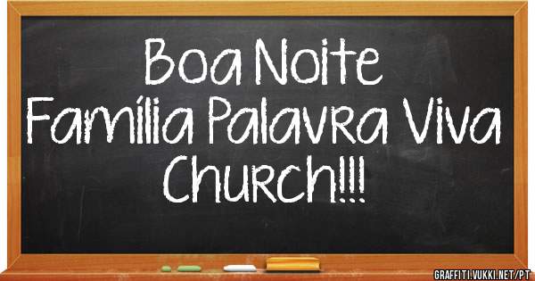 Boa Noite 
Família Palavra Viva
Church!!!