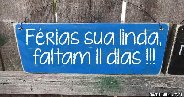 Férias sua linda, faltam 11 dias !!! 