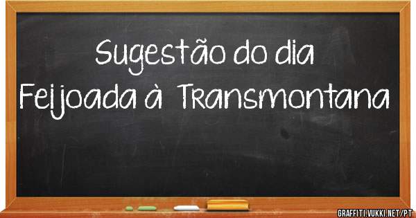 Sugestão do dia 
Feijoada à  Transmontana 