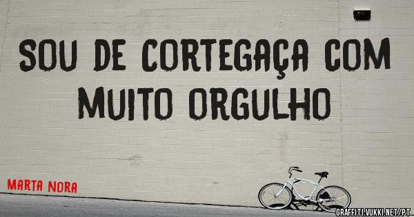Sou de Cortegaça com muito orgulho 