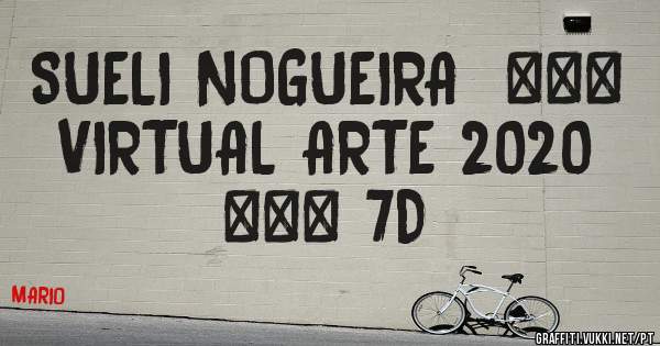 SUELI NOGUEIRA  *** VIRTUAL ARTE 2020 *** 7D
