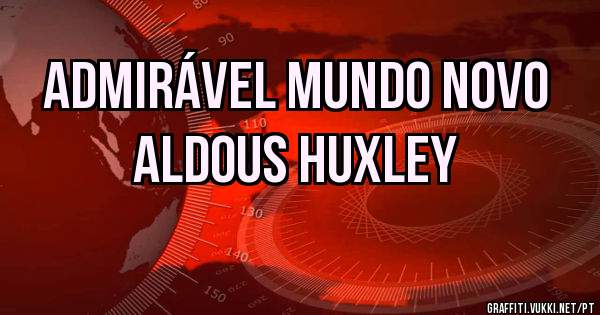 Admirável Mundo Novo
Aldous Huxley