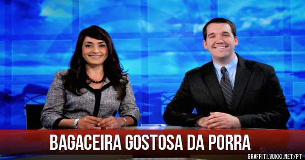 Bagaceira gostosa da porra