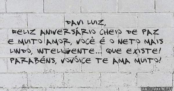 DAVI LUIZ,
Feliz Aniversário cheio de paz e muito amor, você é o neto mais lindo, inteligente... que existe!
Parabéns, Vovóice te ama muito!