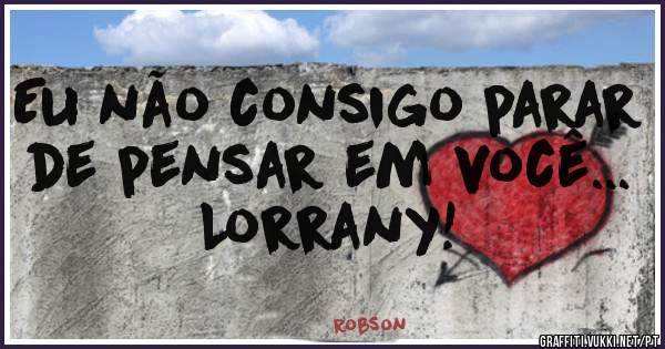 Eu não consigo parar de pensar em você... Lorrany!
