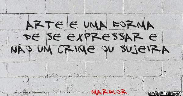 Arte e uma forma de se expressar e não um crime ou sujeira