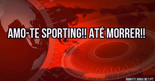 Amo-te Sporting!! Até morrer!!