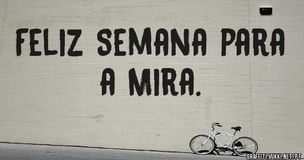 Feliz Semana para a Mira. 