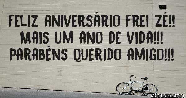 Feliz aniversário Frei Zé!!
Mais um ano de vida!!!
Parabéns querido amigo!!!