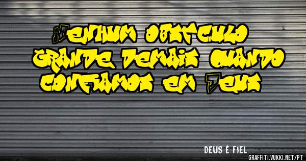 Nenhum obstáculo é grande demais quando confiamos em Deus!