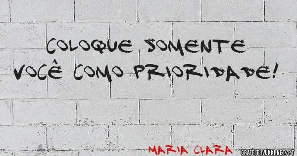coloque somente você como prioridade!