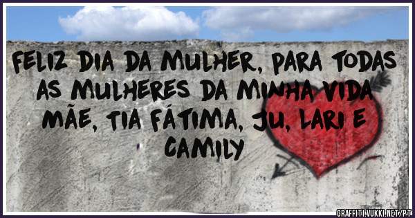 Feliz dia da mulher, para todas as mulheres da minha vida 
Mãe, Tia Fátima, Ju, Lari e Camily