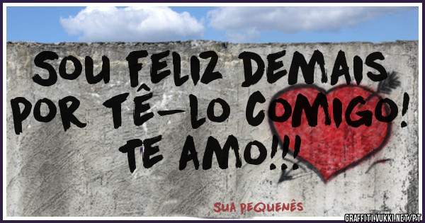  Sou feliz demais por tê-lo comigo!

Te amo!!!