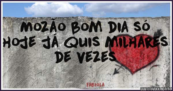 Mozão bom dia só hoje já quis milhares de vezes 