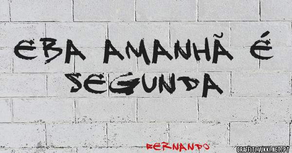 Eba amanhã é  segunda 