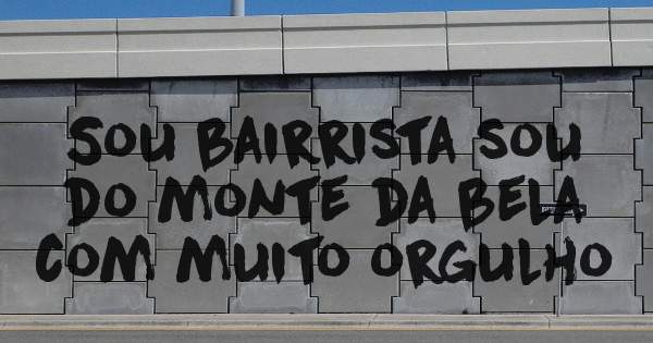 Sou bairrista sou do monte da bela com muito orgulho