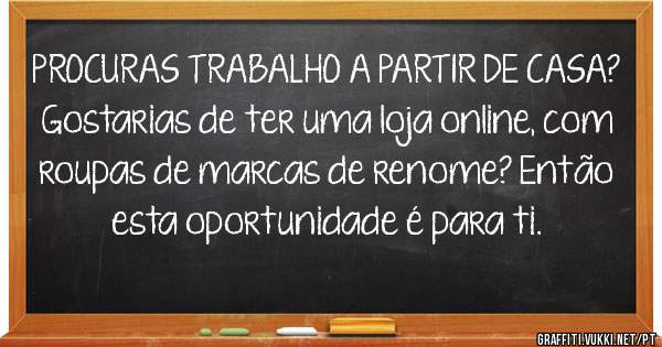 PROCURAS TRABALHO A PARTIR DE CASA?
Gostarias de ter uma loja online, com roupas de marcas de renome? Então esta oportunidade é para ti. 