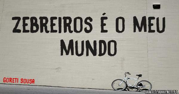 Zebreiros é o meu mundo