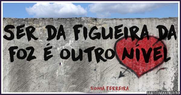 Ser da figueira da foz é outro nível