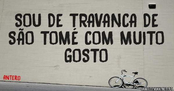 SOU DE TRAVANCA DE SÃO TOMÉ COM MUITO GOSTO 
