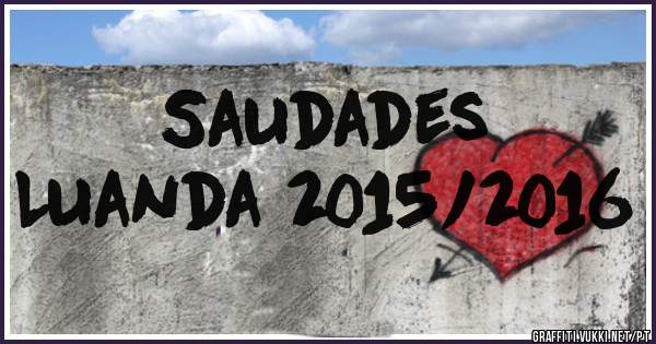 Saudades 
Luanda 2015/2016