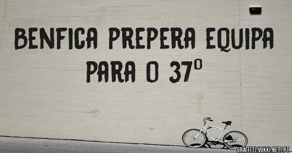 Benfica prepera equipa para o 37º